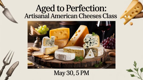 Aged to Perfection Artisanal American Cheeses Class May 30 5 pm