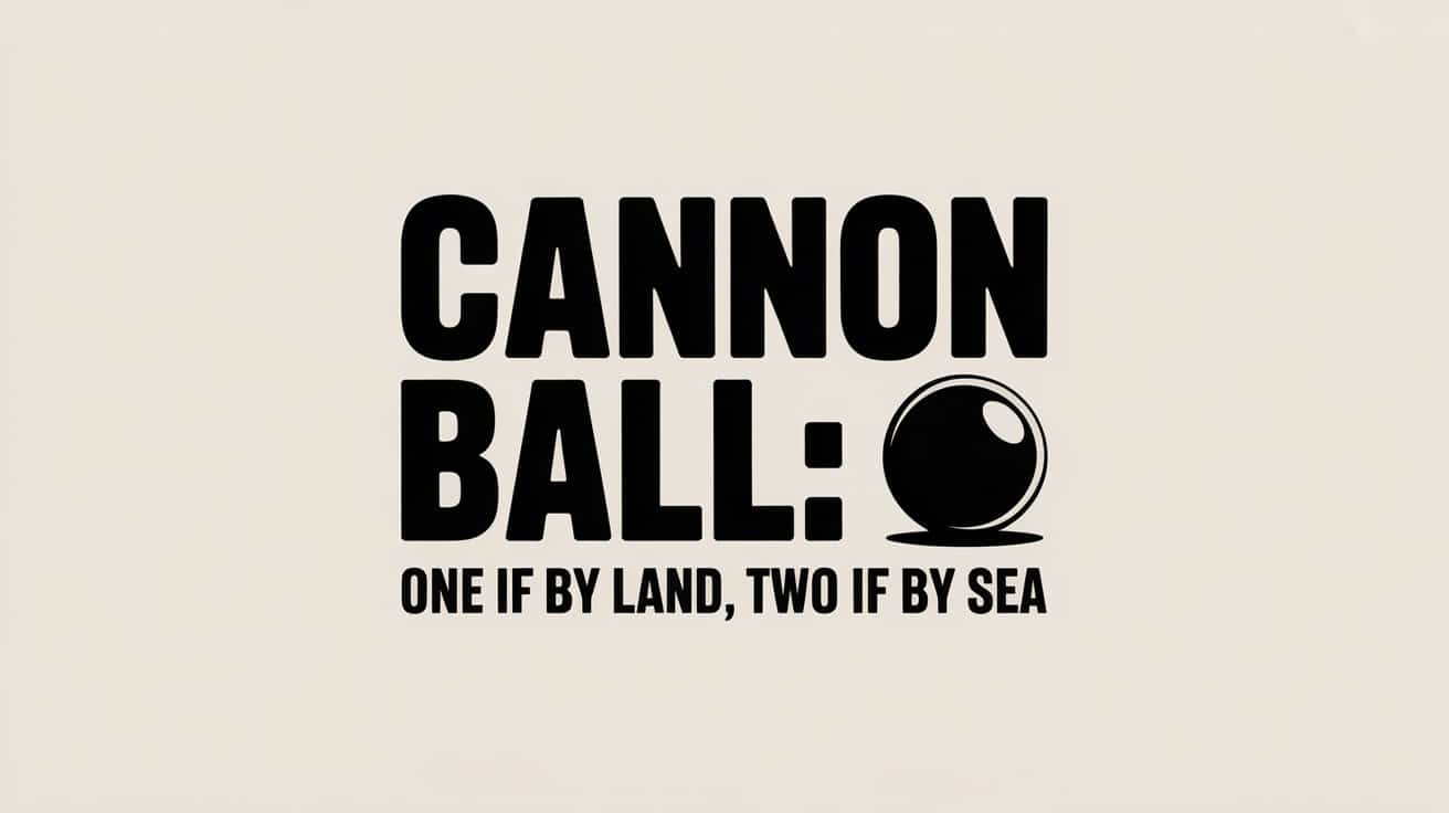 Cannon Ball One if by Land Two if by Sea