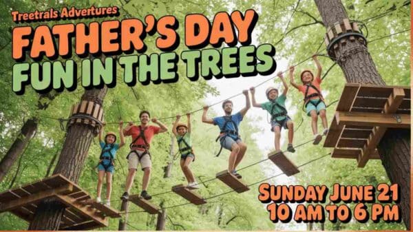 Fathers Day Fun in the Trees at TreeTrails Adventures Sunday June 21 10 am to 6 pm