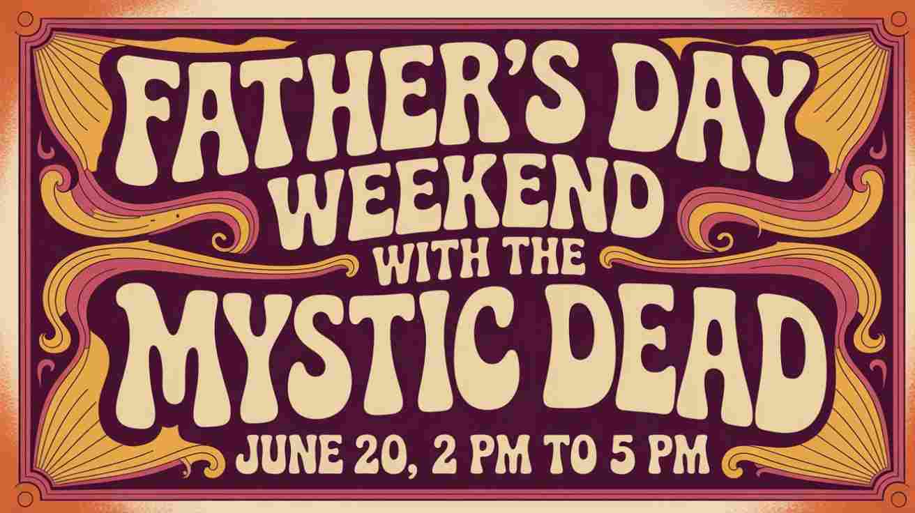 Fathers Day Weekend with the Mystic Dead June 20 2 pm to 5pm