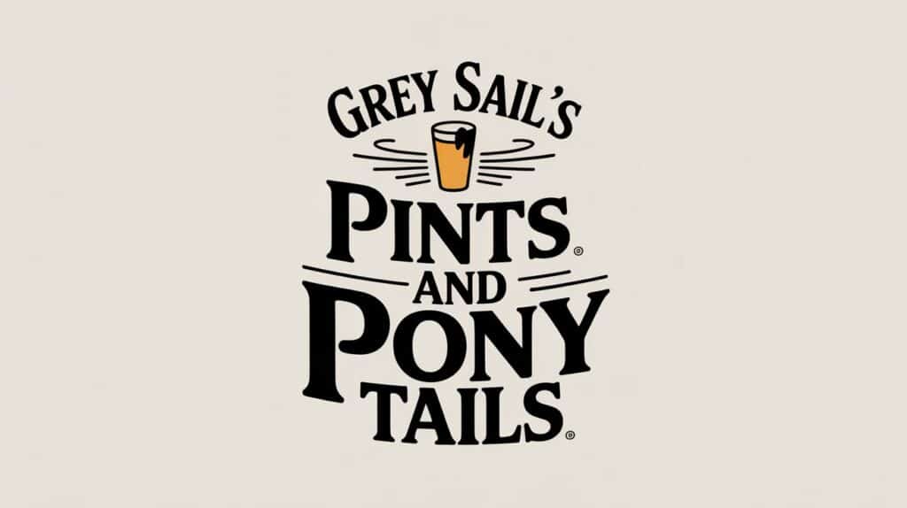 Grey Sails Pints and Pony Tails