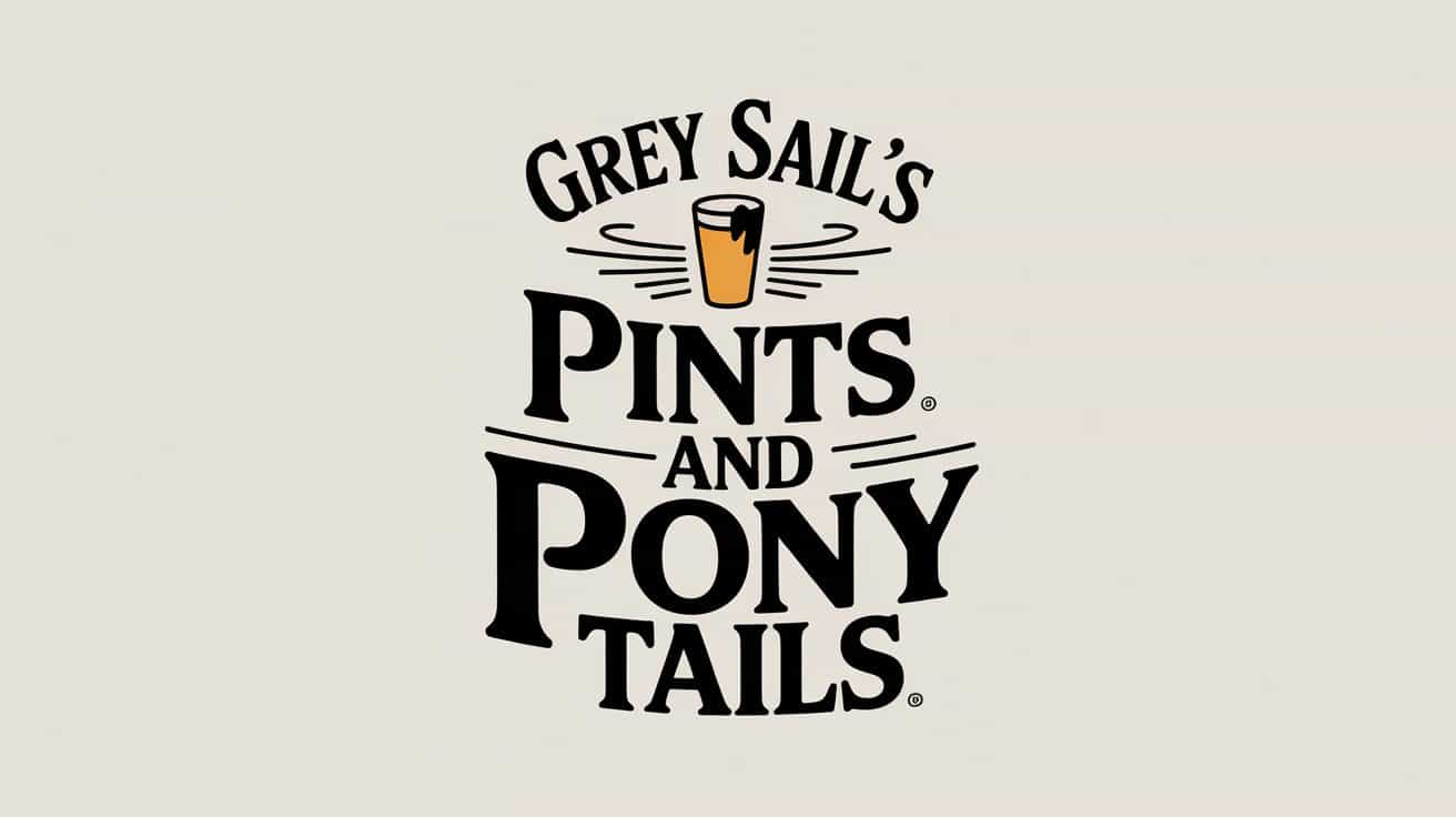 Grey Sails Pints and Pony Tails