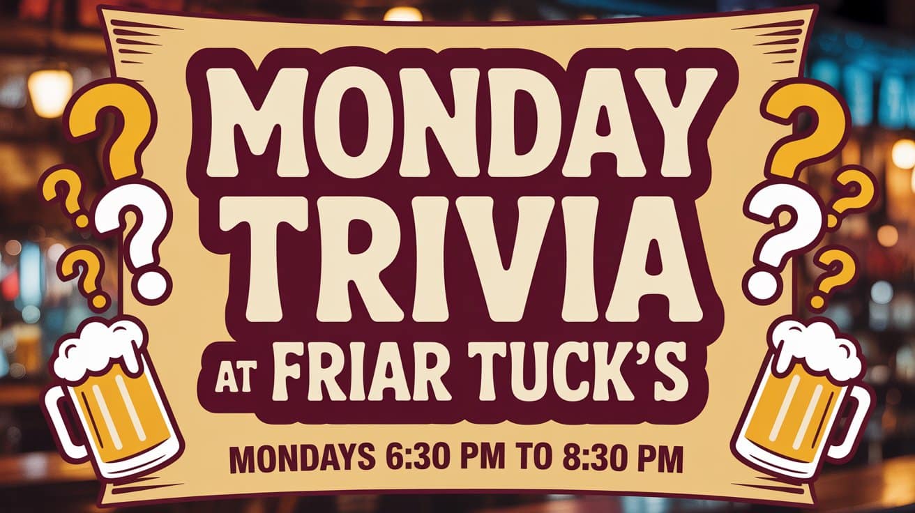Monday Trivia at Friar Tucks Mondays 630 pm to 830 pm