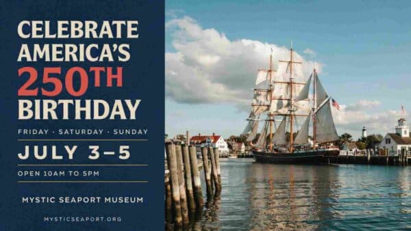 Celebrate Americas 250th Birthday at Mystic Seaport Museum Friday through Sunday July 3 through the 5th