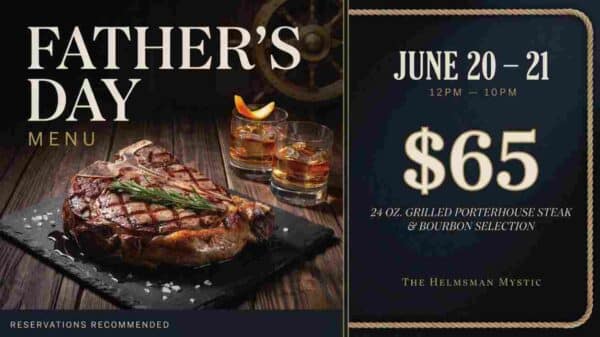Fathers Day Menu at the Helmsman Mystic June 20 - 21 12pm - 10pm 65 dollar porterhouse with bourbon selection