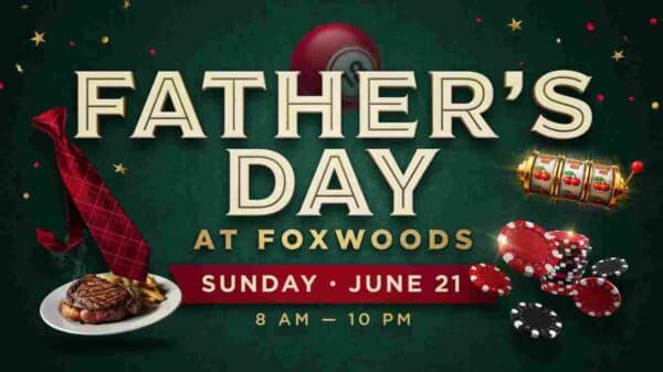 Fathers Day at Foxwoods Sunday June 21 8am - 10pm