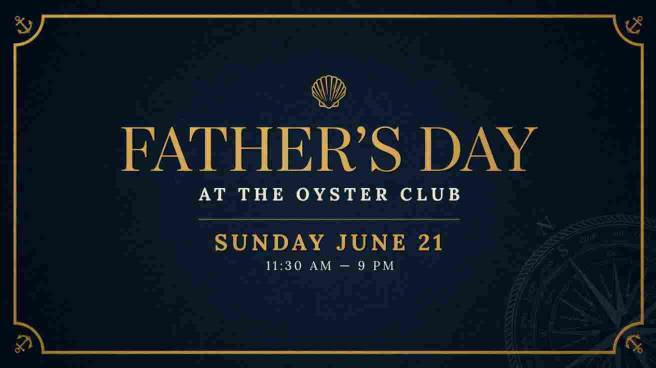 Fathers Day at the Oyster Club Sunday June 21 1130 am to 9pm