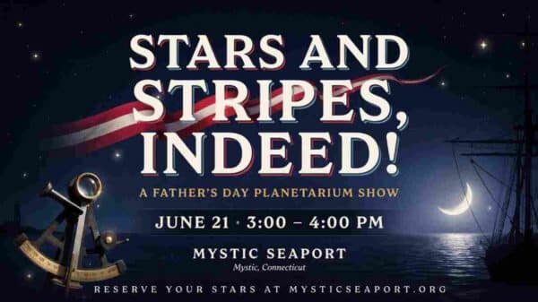 Planetarium Show Stars and Stripes Indeed at the Mystic Seaport on Fathers Day June 21