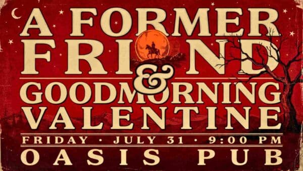A Former Friend and Goodmorning Valentine at Oasis Pub Friday July 31 at 9pm