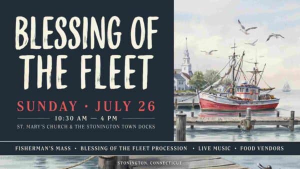 Blessing of the Fleet Sunday July 26 1030 am to 4pm at St Marys Church and the Stonington Town Docks