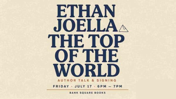 Ethan Joella Author Talk and Signing for the Top of the World at Bank Square Books Friday July 17 6pm - 7pm