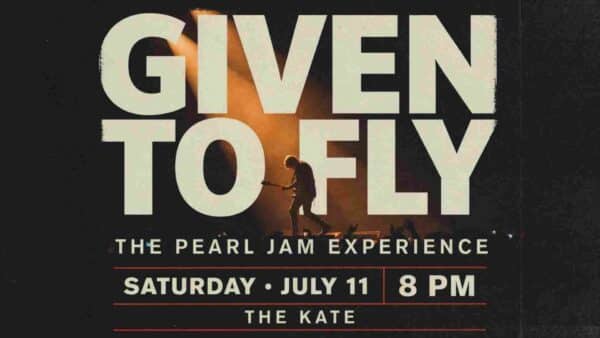 Given To Fly The Pearl Jam Experience at The Kate Saturday July 11 8pm