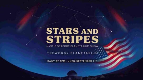 Mystic Seaport Planetarium Show Stars and Stripes Treworgy Planetarium Daily at 3pm until September 7