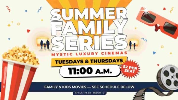 Summer Family Series at Mystic Luxury Cinemas Tuesday and Thursday at 11 am 2 dollars per seat