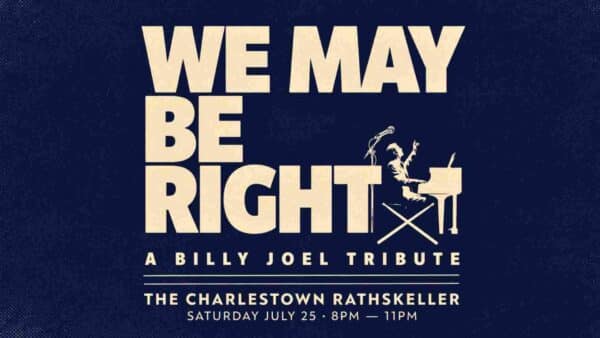 We May Be Right A Billy Joel Tribute at The Charlestown Rathskeller Saturday July 25 8pm - 11pm