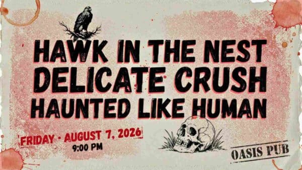 Hawk in the Newst with Delicate Crush and Haunted Like Human at the Oasis Pub