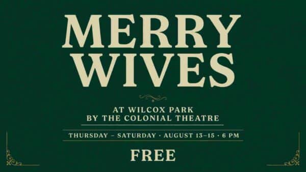 Merry Wives at Wilcox Park by the Colonial Theatre Thursday - Saturday August 13-15 6pm