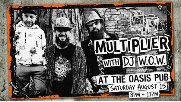 Multiplier with DJ WOW at The Oasis Pub Saturday August 15 8pm - 11pm