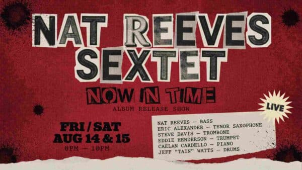 Nat Reeves Sextet Now in TIme Album Release Show Friday And Saturday August 14 and 15 8pm-10pm